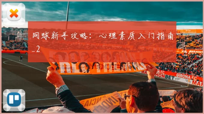 网球新手攻略：心理素质入门指南_2